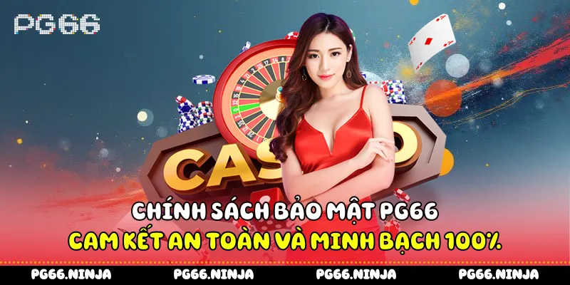Chính Sách Bảo Mật PG66 - Cam Kết An Toàn Và Minh Bạch 100%