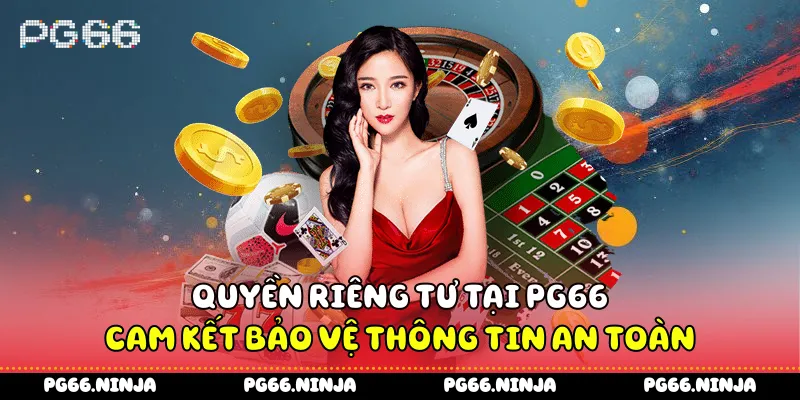 Quyền Riêng Tư Tại PG66 - Cam Kết Bảo Vệ Thông Tin An Toàn